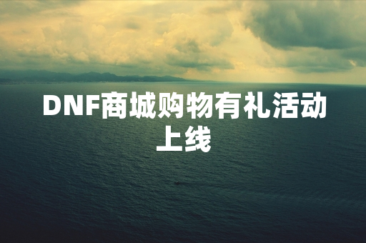 DNF商城购物有礼活动上线
