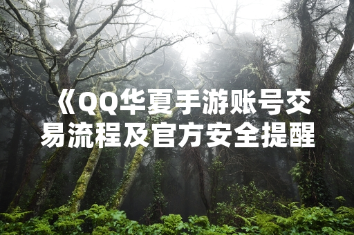 《QQ华夏手游账号交易流程及官方安全提醒》