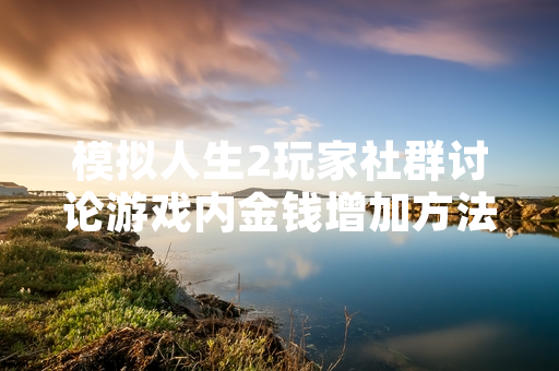 模拟人生2玩家社群讨论游戏内金钱增加方法