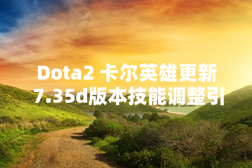Dota2 卡尔英雄更新 7.35d版本技能调整引玩家热议