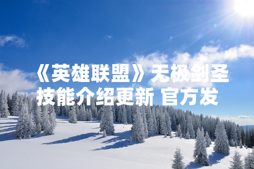 《英雄联盟》无极剑圣技能介绍更新 官方发布详细改动说明