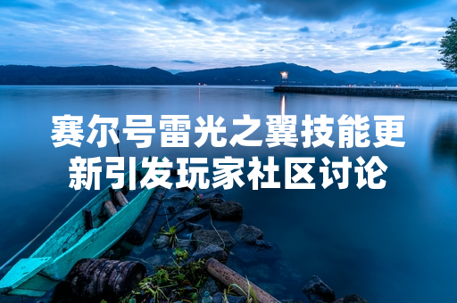 赛尔号雷光之翼技能更新引发玩家社区讨论