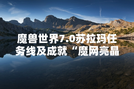 魔兽世界7.0苏拉玛任务线及成就“魔网亮晶晶”全攻略发布
