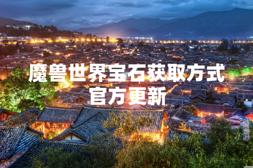 魔兽世界宝石获取方式官方更新