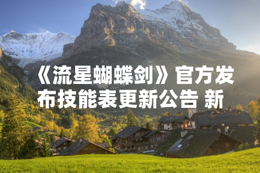 《流星蝴蝶剑》官方发布技能表更新公告 新增12项战斗技能