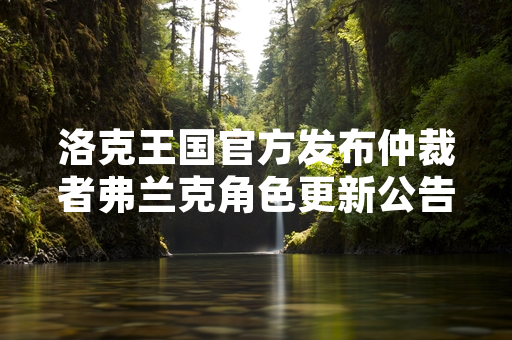 洛克王国官方发布仲裁者弗兰克角色更新公告
