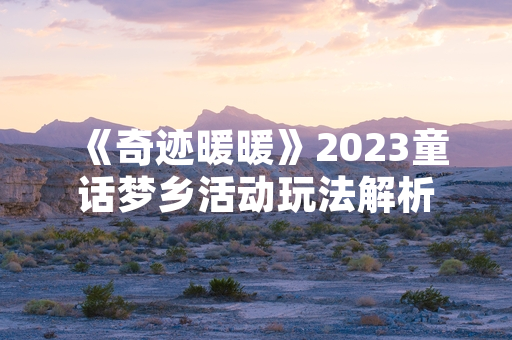 《奇迹暖暖》2023童话梦乡活动玩法解析
