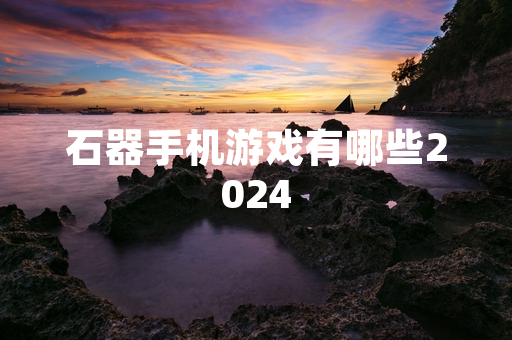 石器手机游戏有哪些2024