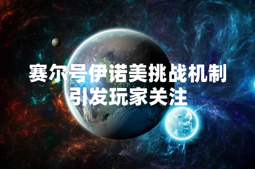 赛尔号伊诺美挑战机制引发玩家关注