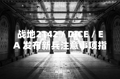 战地2142 / DICE / EA 发布新兵注意事项指南 提升新手玩家体验