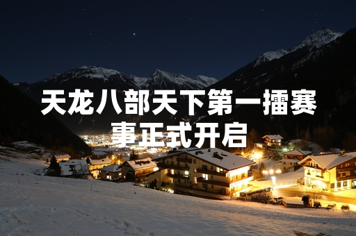 天龙八部天下第一擂赛事正式开启