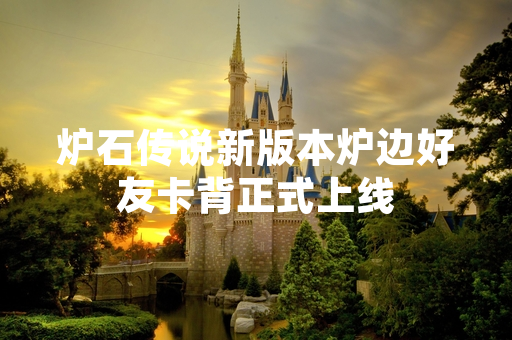 炉石传说新版本炉边好友卡背正式上线