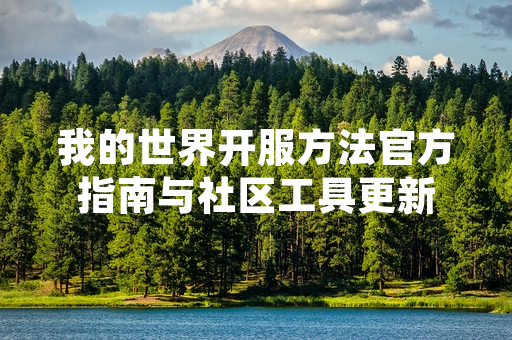 我的世界开服方法官方指南与社区工具更新