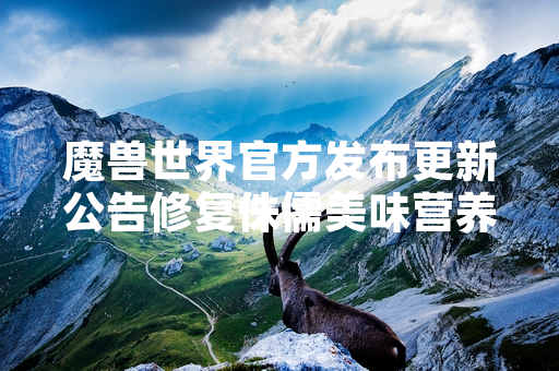 魔兽世界官方发布更新公告修复侏儒美味营养糖之怒任务异常问题