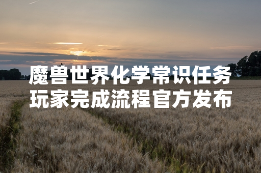 魔兽世界化学常识任务玩家完成流程官方发布