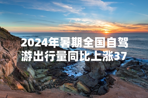 2024年暑期全国自驾游出行量同比上涨37% 多部门联合开展服务保障专项工作