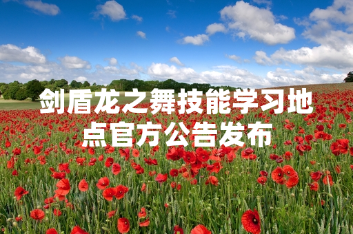 剑盾龙之舞技能学习地点官方公告发布