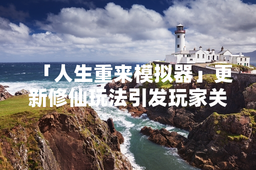 「人生重来模拟器」更新修仙玩法引发玩家关注