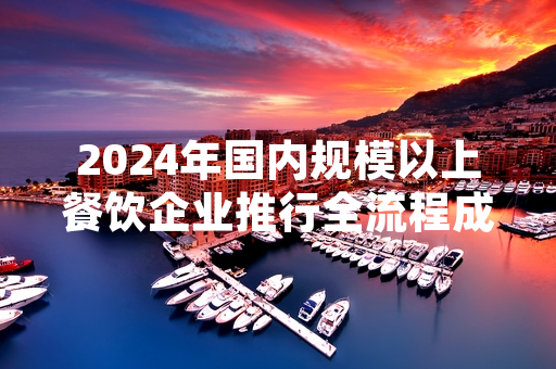 2024年国内规模以上餐饮企业推行全流程成本控制 超九成实施企业净利润实现正增长