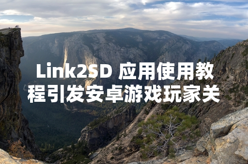 Link2SD 应用使用教程引发安卓游戏玩家关注
