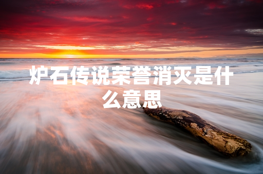 炉石传说荣誉消灭是什么意思