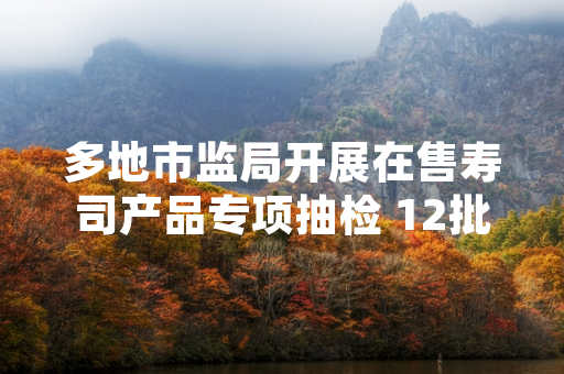 多地市监局开展在售寿司产品专项抽检 12批次不合格产品已全部下架