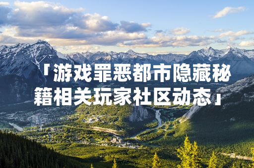 「游戏罪恶都市隐藏秘籍相关玩家社区动态」