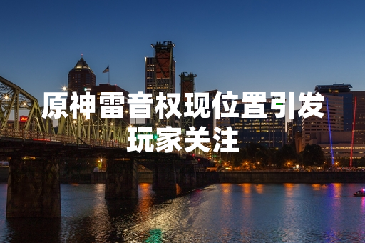 原神雷音权现位置引发玩家关注